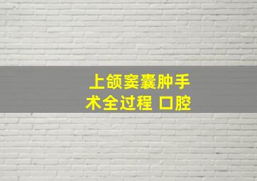 上颌窦囊肿手术全过程 口腔